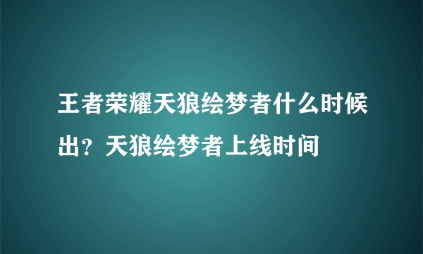 王者荣耀天狼绘梦者什么时候出？天狼绘梦者上线时间
