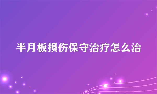半月板损伤保守治疗怎么治