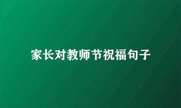 家长对教师节祝福句子