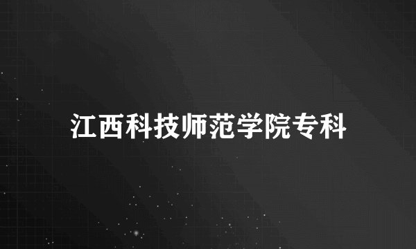 江西科技师范学院专科