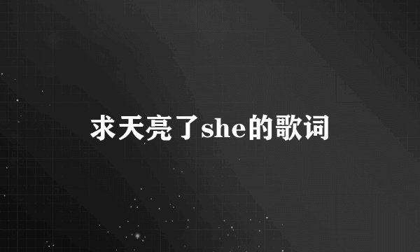 求天亮了she的歌词