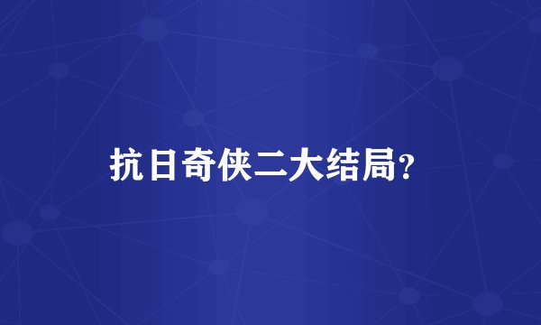 抗日奇侠二大结局？