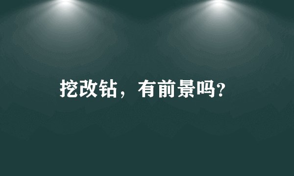 挖改钻，有前景吗？