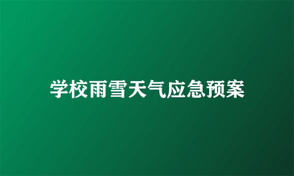 学校雨雪天气应急预案