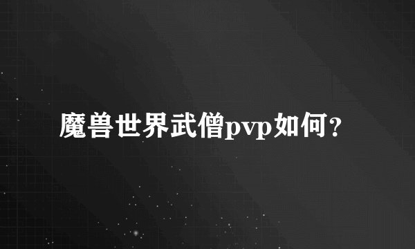 魔兽世界武僧pvp如何？