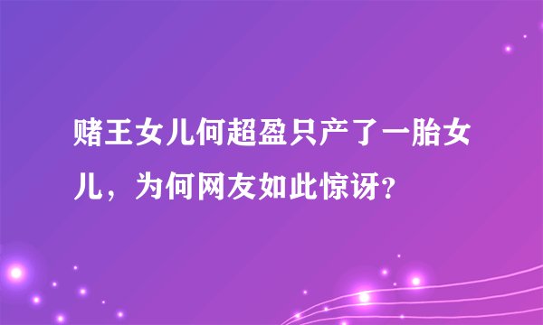 赌王女儿何超盈只产了一胎女儿，为何网友如此惊讶？