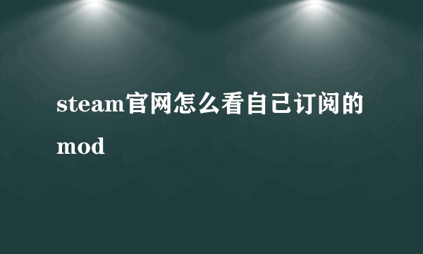 steam官网怎么看自己订阅的mod