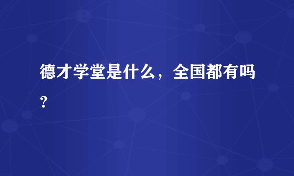德才学堂是什么，全国都有吗？