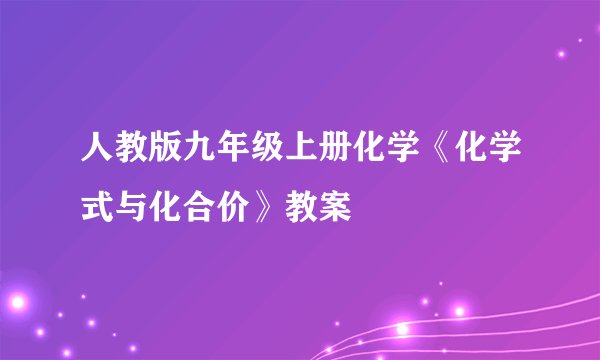 人教版九年级上册化学《化学式与化合价》教案