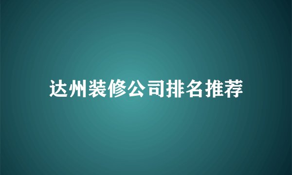 达州装修公司排名推荐