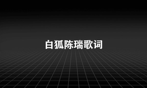 白狐陈瑞歌词