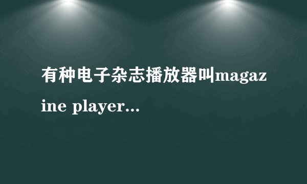 有种电子杂志播放器叫magazine player的，不知道在哪有下载的？