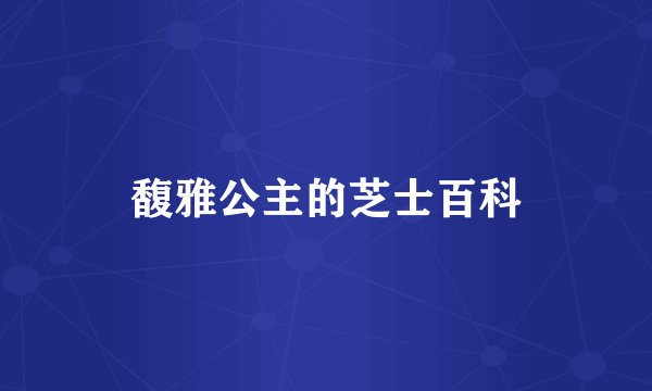 馥雅公主的芝士百科