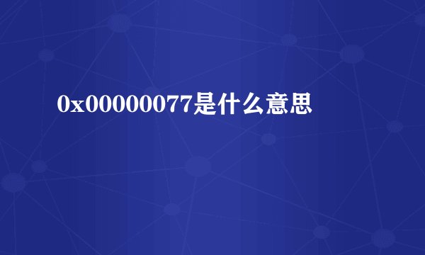 0x00000077是什么意思