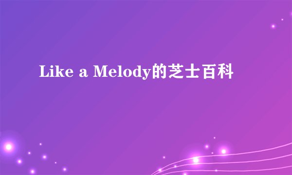 Like a Melody的芝士百科
