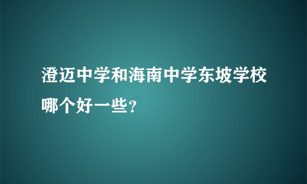 澄迈中学和海南中学东坡学校哪个好一些？