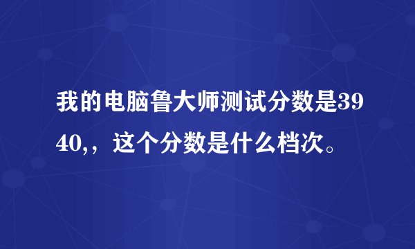 我的电脑鲁大师测试分数是3940,，这个分数是什么档次。