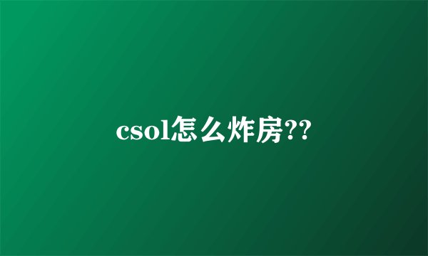 csol怎么炸房??