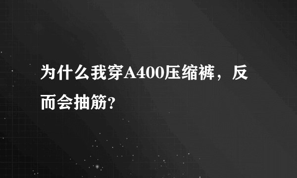 为什么我穿A400压缩裤，反而会抽筋？