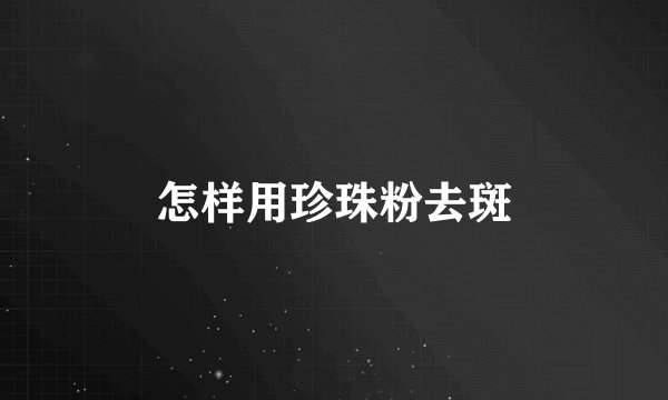 怎样用珍珠粉去斑