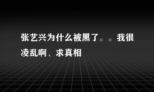 张艺兴为什么被黑了。。我很凌乱啊、求真相