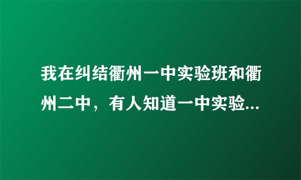 我在纠结衢州一中实验班和衢州二中，有人知道一中实验班怎么样么