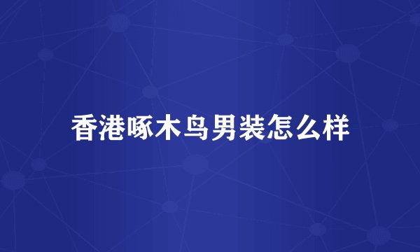 香港啄木鸟男装怎么样