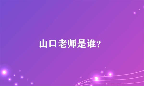 山口老师是谁？