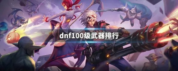 dnf100级武器排行