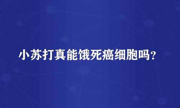 小苏打真能饿死癌细胞吗？