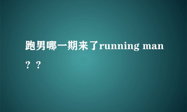 跑男哪一期来了running man？？