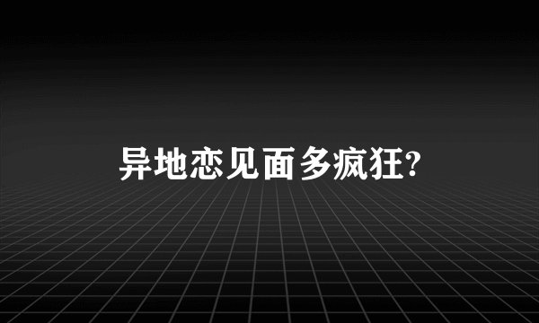 异地恋见面多疯狂?
