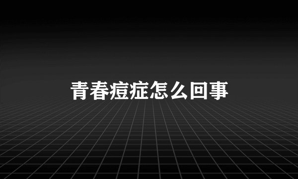 青春痘症怎么回事