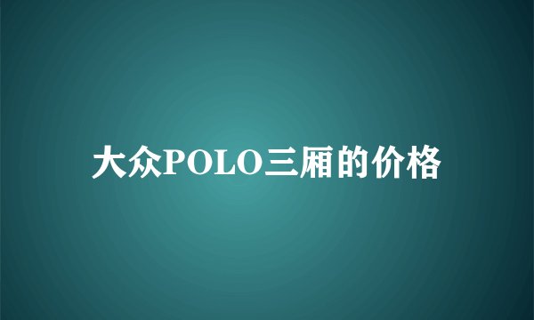 大众POLO三厢的价格