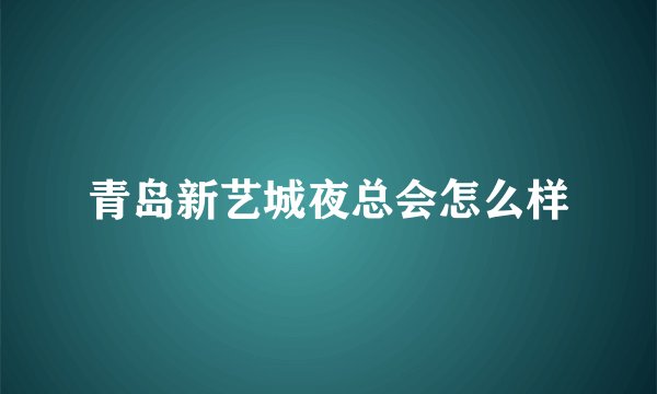 青岛新艺城夜总会怎么样