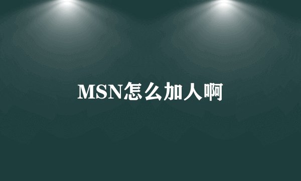 MSN怎么加人啊