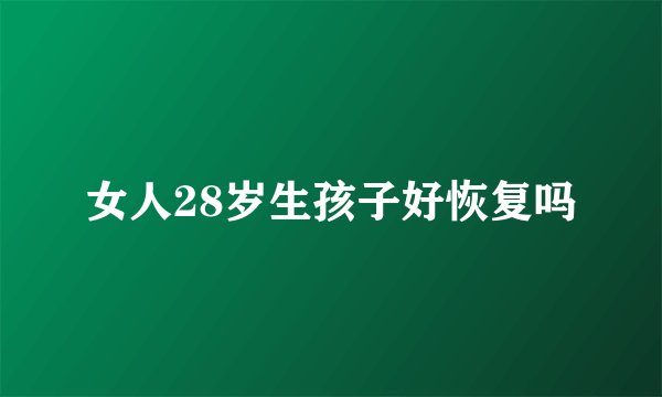 女人28岁生孩子好恢复吗
