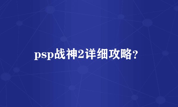 psp战神2详细攻略？