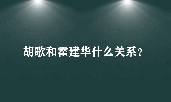 胡歌和霍建华什么关系？