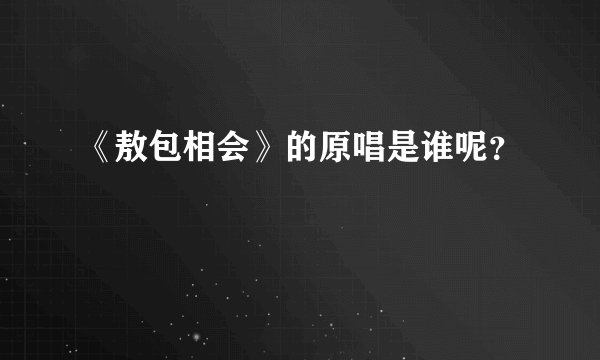 《敖包相会》的原唱是谁呢？