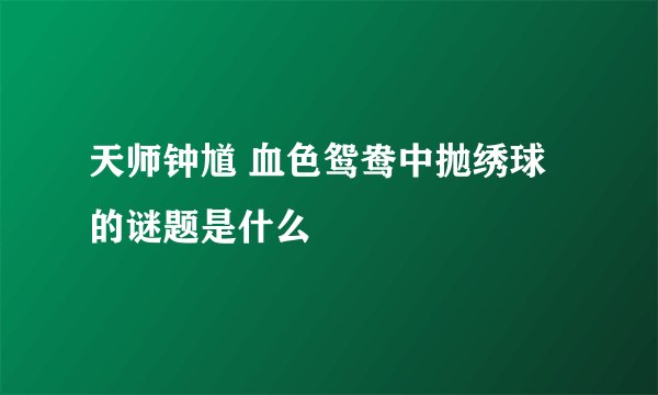 天师钟馗 血色鸳鸯中抛绣球的谜题是什么