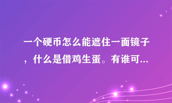 一个硬币怎么能遮住一面镜子，什么是借鸡生蛋。有谁可以告诉我3Q3Q。