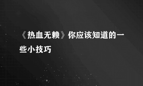 《热血无赖》你应该知道的一些小技巧