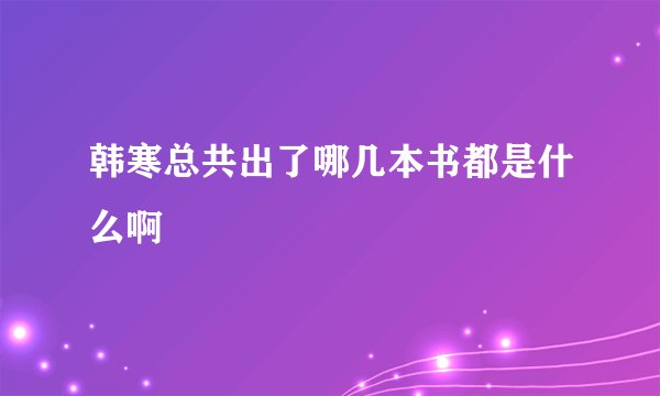 韩寒总共出了哪几本书都是什么啊