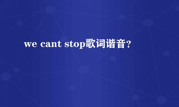 we cant stop歌词谐音？