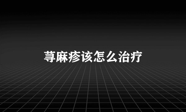 荨麻疹该怎么治疗