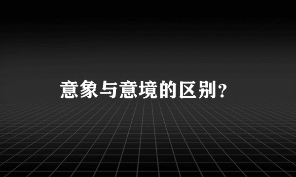 意象与意境的区别？