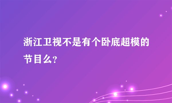 浙江卫视不是有个卧底超模的节目么？