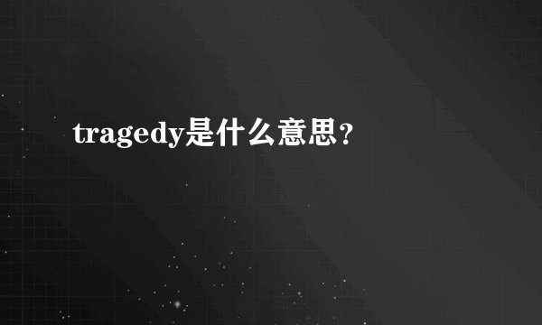 tragedy是什么意思？