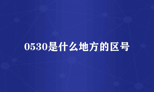 0530是什么地方的区号